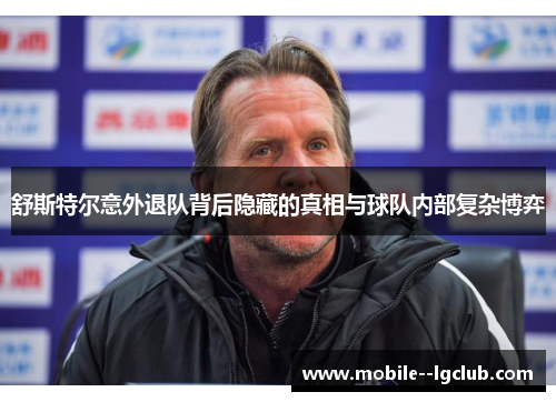 舒斯特尔意外退队背后隐藏的真相与球队内部复杂博弈