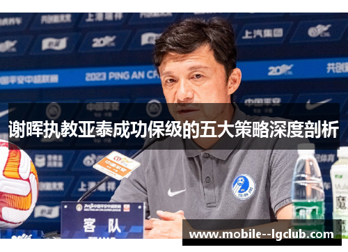 谢晖执教亚泰成功保级的五大策略深度剖析