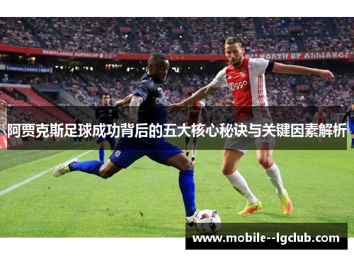 阿贾克斯足球成功背后的五大核心秘诀与关键因素解析
