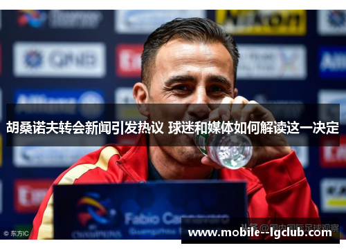 胡桑诺夫转会新闻引发热议 球迷和媒体如何解读这一决定