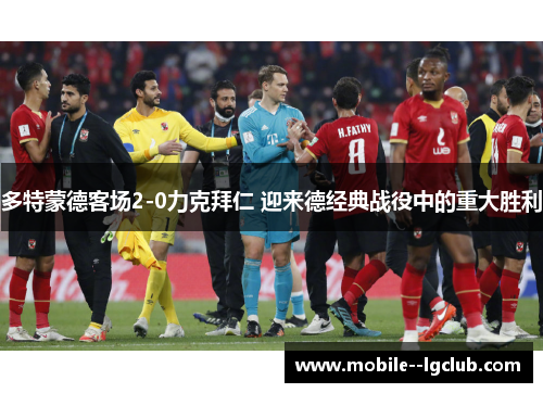 多特蒙德客场2-0力克拜仁 迎来德经典战役中的重大胜利 多特蒙德客场2-0力克拜仁 迎来德经典战役中的重大胜利